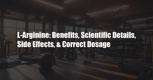 L-Arginine: Benefits, Scientific Details, Side Effects, & Correct Dosage